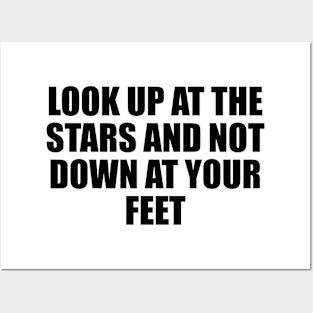 Look up at the stars and not down at your feet Posters and Art